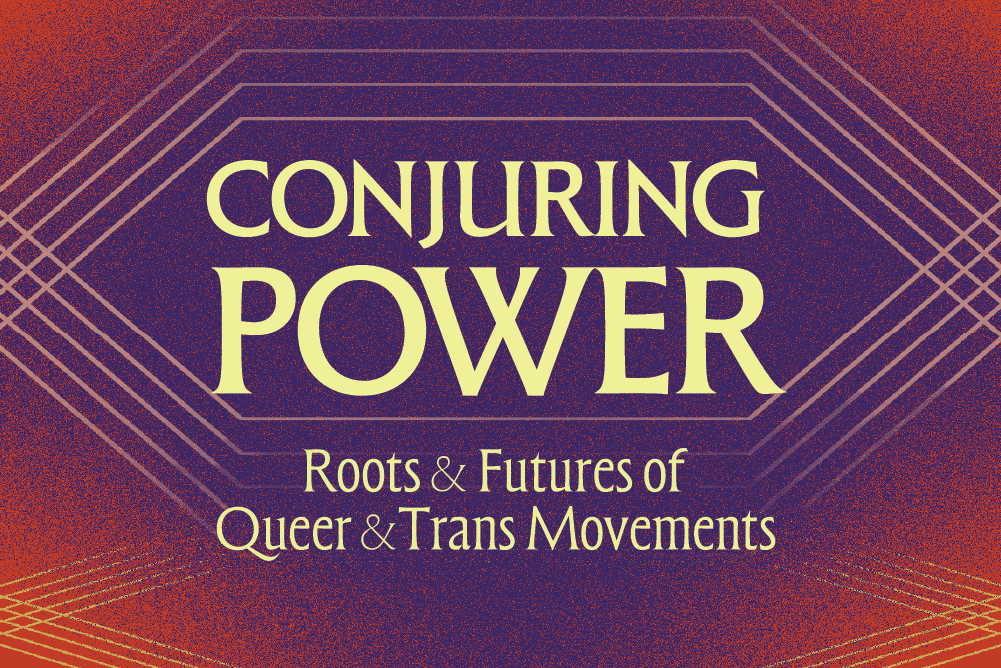 Conjuring Power: Roots & Futures of Queer & Trans Movements